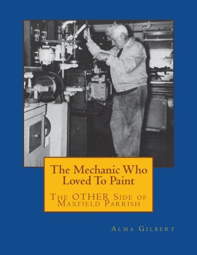 Stock image for The Mechanic Who Loved To Paint: The OTHER Side of Maxfield Parrish for sale by Project HOME Books