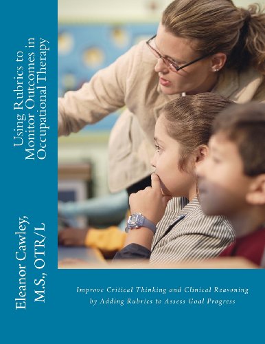 Imagen de archivo de Using Rubrics to Monitor Outcomes in Occupational Therapy: Improve Critical Thinking and Clinical Reasoning by Adding Rubrics to Assess Goal Progress a la venta por HPB Inc.