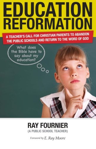 9780615810911: Education Reformation: A Teacher's Call for Christian Parents to Abandon the Public Schools and Return to the Word of God