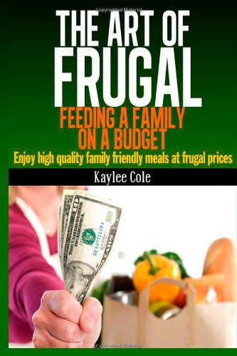 Stock image for The Art of Frugal: Feeding a Family on a Budget: Enjoy high quality family friendly meals at frugal prices for sale by Revaluation Books