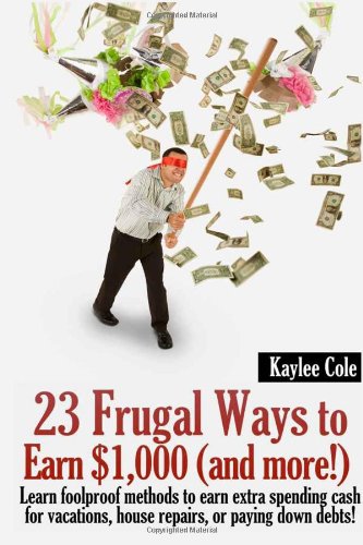 9780615812878: 23 Frugal Ways to Earn $1,000 (and More..): Learn foolproof methods to earn extra spending cash for vacations, house repairs or paying down debts.