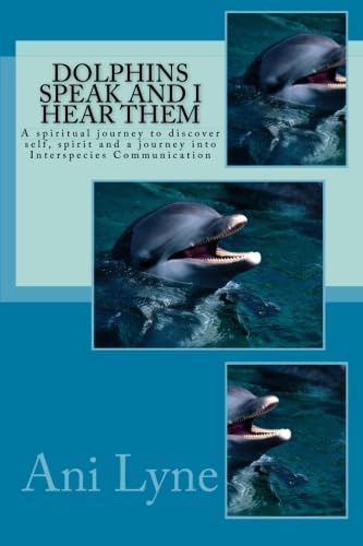 9780615816739: Dolphins Speak and I Hear Them: A spiritual journey to discover self, spirit and the journey into Interspecies Communication