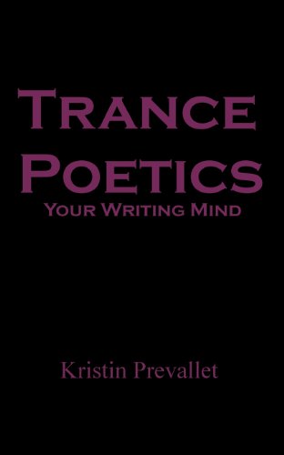 Trance Poetics: Your Writing Mind (9780615816746) by Prevallet, Kristin