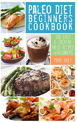 Imagen de archivo de Paleo Diet Beginners Cookbook: 100 Easy & Creative Paleo Recipes for Beginners a la venta por HPB-Ruby