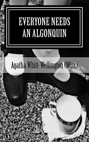 9780615820460: Everyone Needs An Algonquin: The Collected Wit And Wisdom Of Agatha Whitt-Wellington (Miss)