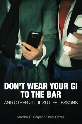 9780615822150: Don't Wear Your Gi to the Bar: And Other Jiu-Jitsu Life Lessons