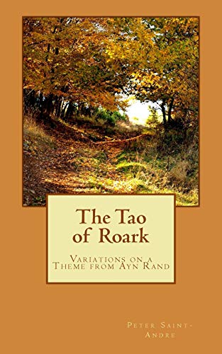 The Tao of Roark: Variations on a Theme from Ayn Rand (9780615822952) by Saint-Andre, Peter