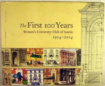 Stock image for The First 100 Years: Women's University Club of Seattle 1914-2014 for sale by Half Price Books Inc.