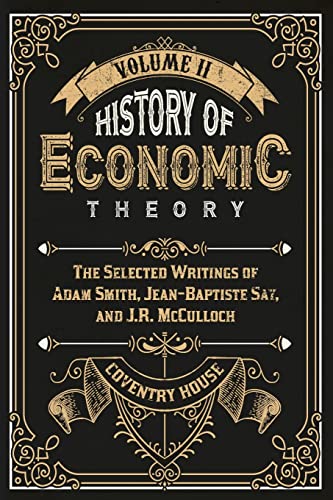 Imagen de archivo de History of Economic Theory: The Selected Writings of Adam Smith, Jean-Baptiste Say, and J.R. McCulloch a la venta por GF Books, Inc.