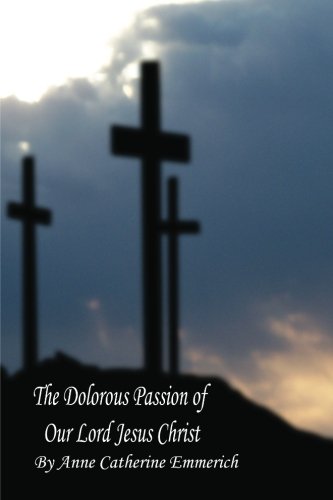 Beispielbild fr The Dolorous Passion of Our Lord Jesus Christ zum Verkauf von Better World Books
