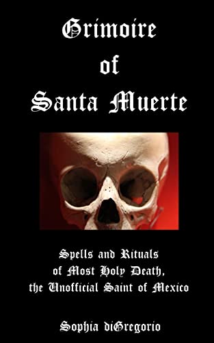 9780615827469: Grimoire of Santa Muerte: Spells and Rituals of Most Holy Death, the Unofficial