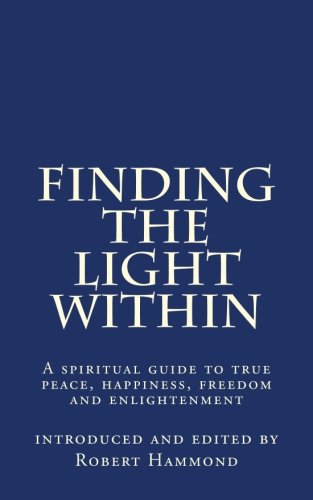 Beispielbild fr Finding The Light Within: A Spiritual Guide to True Peace, Happiness, Freedom and Enlightenment zum Verkauf von Lucky's Textbooks