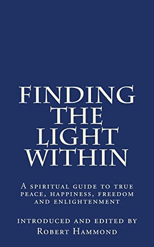 Stock image for Finding The Light Within: A Spiritual Guide to True Peace, Happiness, Freedom and Enlightenment for sale by Lucky's Textbooks