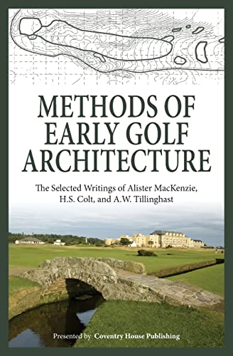 Stock image for Methods of Early Golf Architecture: The Selected Writings of Alister MacKenzie, H.S. Colt, and A.W. Tillinghast (Volume 1) for sale by SecondSale