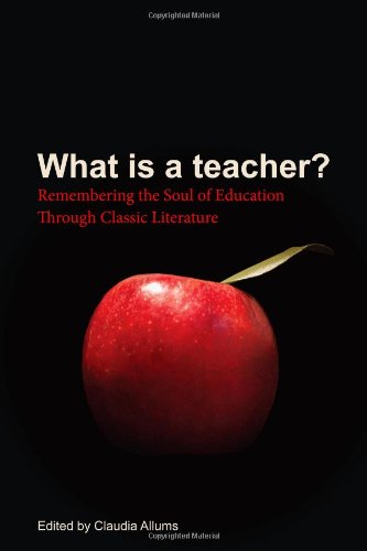 Stock image for What Is a Teacher? Remembering the Soul of Education Through Classic Literature for sale by HPB-Red