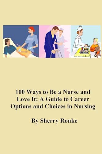 9780615832449: 100 Ways To Be A Nurse and Love It: (A Guide to Career Options and Choices in Nursing)