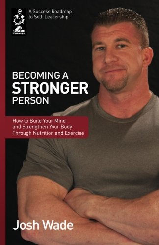 Beispielbild fr Becoming a Stronger Person: How to Build Your Mind and Strengthen Your Body Through Nutrition and Exercise zum Verkauf von Goodwill