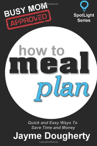 Stock image for How to Meal Plan: Quick and Easy Ways to Save Time and Money (SpotLight Series - Meal Planning) for sale by GF Books, Inc.