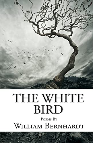 Imagen de archivo de The White Bird: Poems by William Bernhardt a la venta por THE SAINT BOOKSTORE