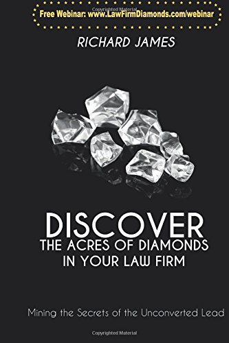 Discover The Acres Of Diamonds In Your Law Firm: Mining the Secrets of the Unconverted Lead (9780615836430) by James, Richard
