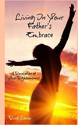 9780615837765: Living in your Father's Embrace: A revelation of your righteousness