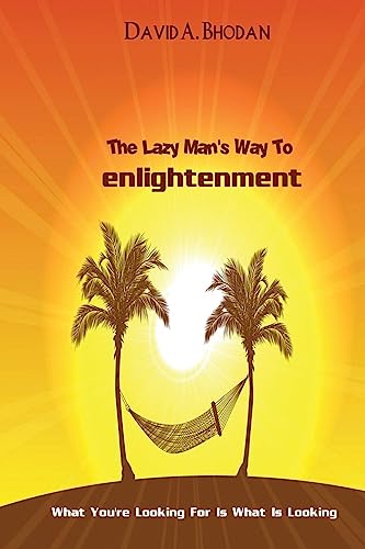 

The Lazy Mans Way To Enlightenment: What Youre Looking For Is What Is Looking