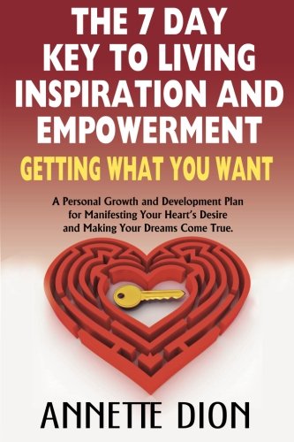 9780615840710: The 7 Day Key To Living Inspiration And Empowerment.: Getting What You Want. A Personal Growth and Development Plan For Manifesting Your Heart's Desire and Making Your Dreams Come True.