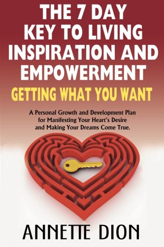 Stock image for The 7 Day Key To Living Inspiration And Empowerment.: Getting What You Want. A Personal Growth and Development Plan For Manifesting Your Heart's Desire and Making Your Dreams Come True. for sale by Revaluation Books