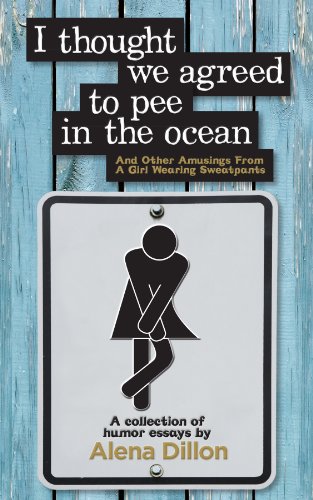 Beispielbild fr I Thought We Agreed to Pee in the Ocean : And Other Amusings from a Girl Wearing Sweatpants zum Verkauf von Better World Books