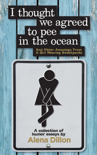 Stock image for I Thought We Agreed to Pee in the Ocean : And Other Amusings from a Girl Wearing Sweatpants for sale by Better World Books