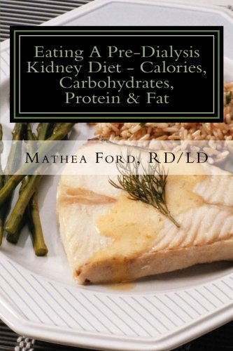 

Eating A Pre-Dialysis Kidney Diet-Calories, Carbohydrates, Protein & Fat: Secrets To Avoid Dialysis (Renal Diet HQ IQ-Pre Dialysis Living)