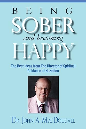 Imagen de archivo de Being Sober and Becoming Happy: The Best Ideas from The Director of Spiritual Guidance at Hazelden a la venta por SecondSale