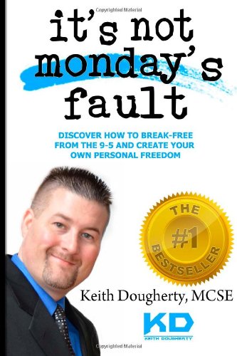 Stock image for It?s Not Monday?s Fault: Discover How To Break-Free From The 9-5 And Create Your Own Personal Freedom: Volume 1 (Make Money Online) for sale by Revaluation Books