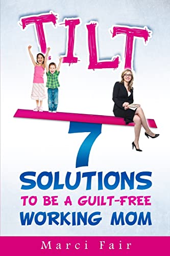 Stock image for Tilt: 7 Solutions To Be A Guilt-Free Working Mom for sale by SecondSale