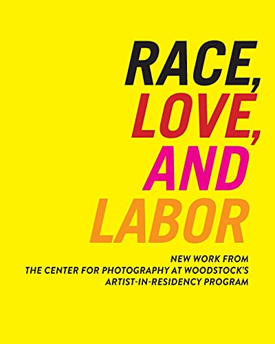 Imagen de archivo de Race, Love, and Labor New Work from The Center for Photography at Woodstock's ArtistinResidency Program Samuel Dorsky Museum of Art a la venta por PBShop.store US