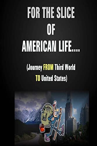 9780615862415: For The Slice of American Life!! ( Journey FROM Third World TO United States )