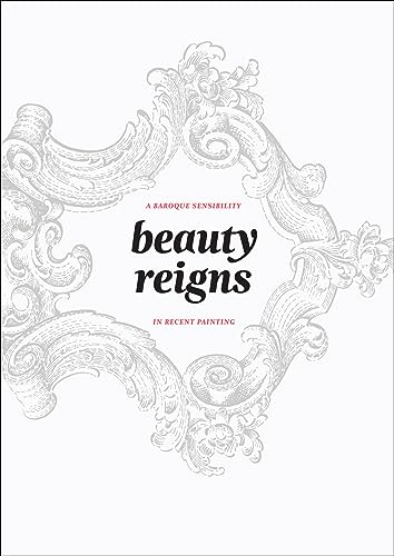 Imagen de archivo de Beauty Reigns: A Baroque Sensibility in Recent Painting a la venta por Yes Books