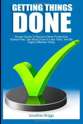 Stock image for Getting Things Done: Simple Guide To Become More Productive, Stress-Free, Get More Done in Less Time, and Be Highly Effective Today for sale by Revaluation Books