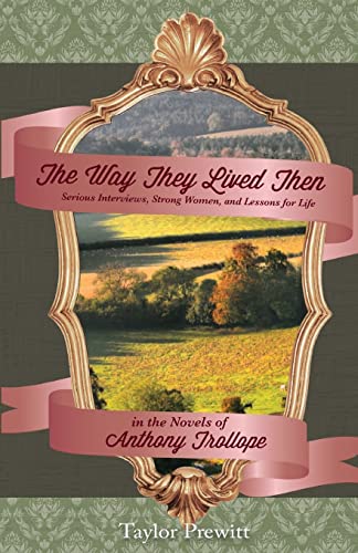Imagen de archivo de The Way They Lived Then: Serious Interviews, Strong Women, and Lessons for Life in the Novels of Anthony Trollope a la venta por HPB-Ruby
