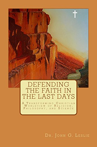 Beispielbild für Defending the Faith in the Last Days: A Transforming Christian Worldview of Religion, Philosophy, and Science zum Verkauf von THE SAINT BOOKSTORE
