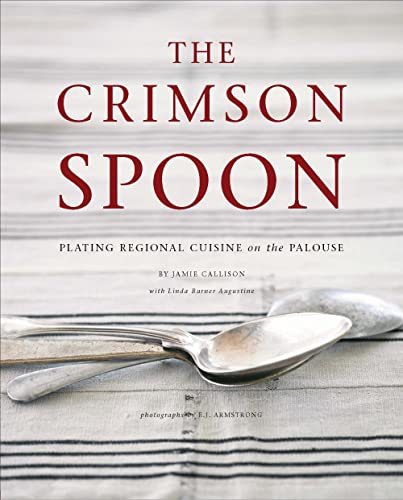 Imagen de archivo de The Crimson Spoon: Plating Regional Cuisine on the Palouse a la venta por More Than Words