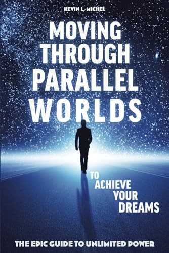 9780615872032: Moving Through Parallel Worlds To Achieve Your Dreams: The Epic Guide To Unlimited Power