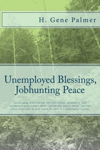 Stock image for Unemployed Blessings, Jobhunting Peace: Encouraging, practical tips and observations designed to help unemployed professionals thrive spiritually, . search for work in a challenging economy. for sale by Revaluation Books