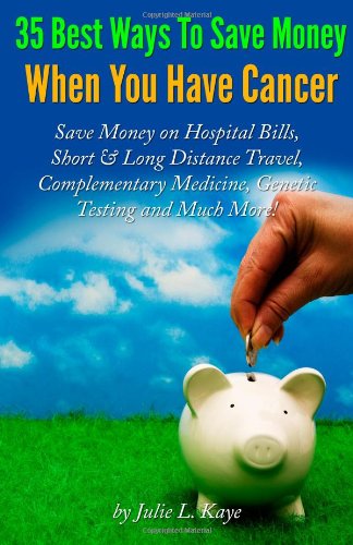 9780615878645: 35 Best Ways To Save Money When You Have Cancer: Save Money On Hospital Bills, Short & Long Distance Travel, Complementary Medicine, and Much More!