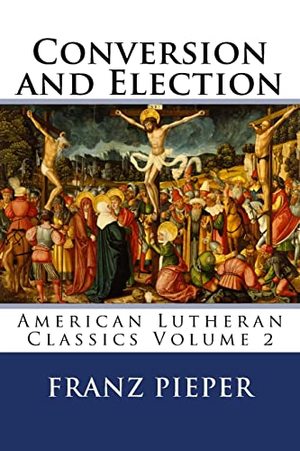 Stock image for Conversion and Election: A Plea for a United Lutheranism in America (American Lutheran Classics) for sale by Book Deals