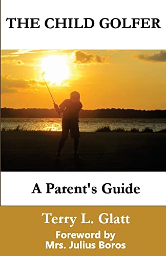 9780615892610: The Child Golfer: A Parent's Guide. Foreword by Mrs. Julius Boros.