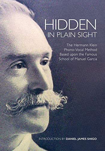 9780615893785: Hidden In Plain Sight: The Hermann Klein Phono-Vocal Method Based Upon The Famous School Of Manuel Garcia: The Herman Klein Phono-Vocal Method Based upon the Famous School of Manuel Garca