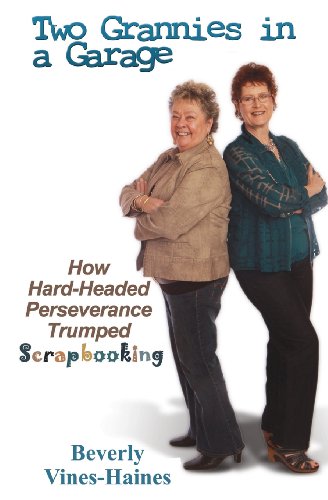 Stock image for Two Grannies in a Garage: How Hard-Headed Perserverance Trumped Scrapbooking for sale by SecondSale