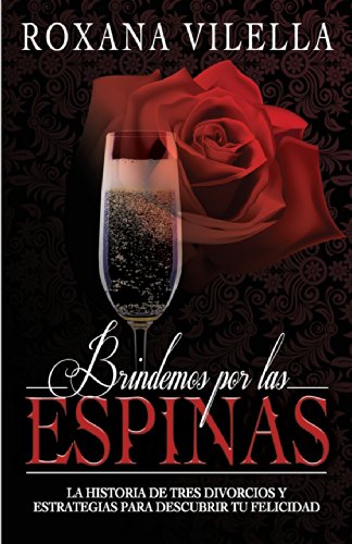 9780615894966: Brindemos por las espinas: La historia de tres divorcios y estrategias para descubrir tu felicidad (Spanish Edition)