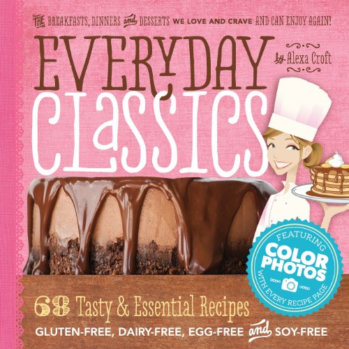 Imagen de archivo de Everyday Classics: 68 Tasty & Essential Gluten-Free, Dairy-Free, Egg-Free and Soy-Free Recipes a la venta por Reliant Bookstore